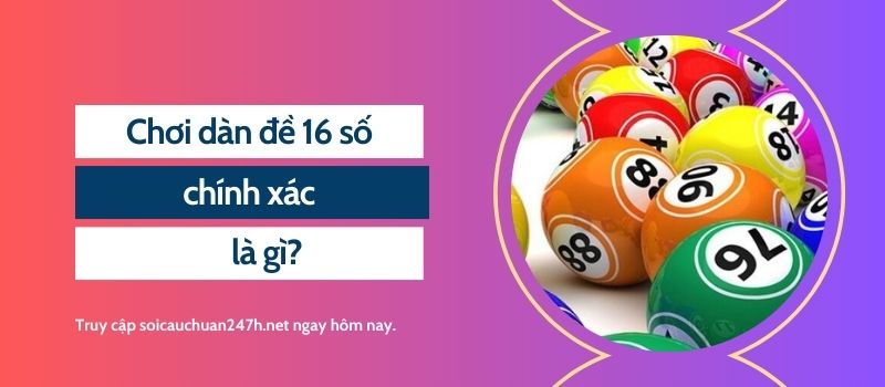 Chơi dàn đề 16 số chính xác là gì?