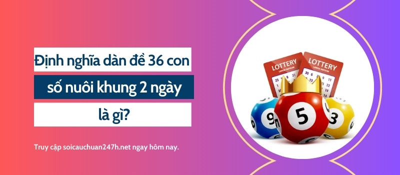 Định nghĩa dàn đề 36 con số nuôi khung 2 ngày là gì?