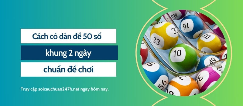 Cách có dàn đề 50 số khung 2 ngày chuẩn để chơi