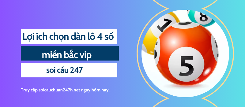 Lợi ích chọn dàn lô 4 số miền bắc vip soi cầu 247