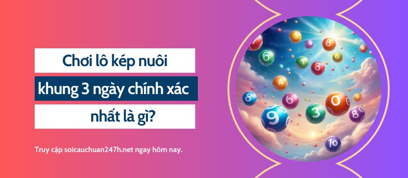 Chơi lô kép nuôi khung 3 ngày chính xác nhất là gì?