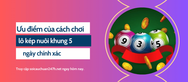 Ưu điểm của cách chơi lô kép nuôi khung 5 ngày chính xác