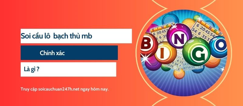 Soi cầu lô bạch thủ mb chính xác là gì?