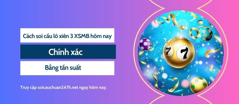 Cách soi cầu lô xiên 3 XSMB hôm nay chính xác bằng tần suất