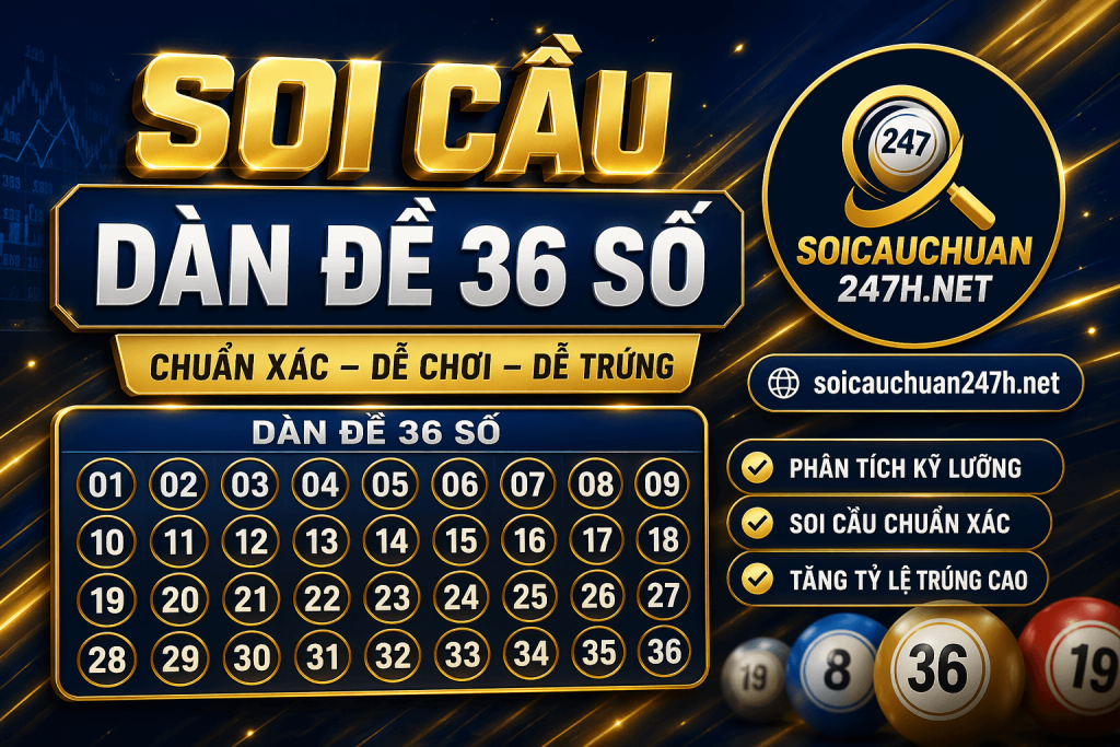 Dự đoán soi cầu dàn đề 36 số chuẩn xác nhất tại soicauchuan247h.net